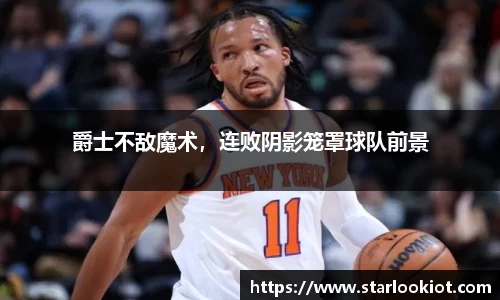 爵士不敌魔术，连败阴影笼罩球队前景