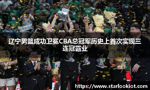 辽宁男篮成功卫冕CBA总冠军历史上首次实现三连冠霸业