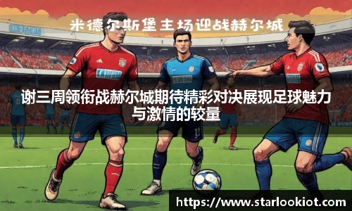 谢三周领衔战赫尔城期待精彩对决展现足球魅力与激情的较量