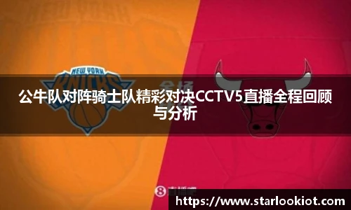 公牛队对阵骑士队精彩对决CCTV5直播全程回顾与分析
