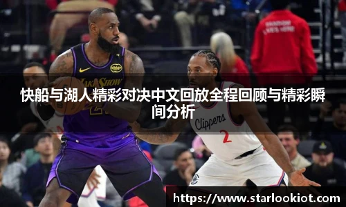 快船与湖人精彩对决中文回放全程回顾与精彩瞬间分析