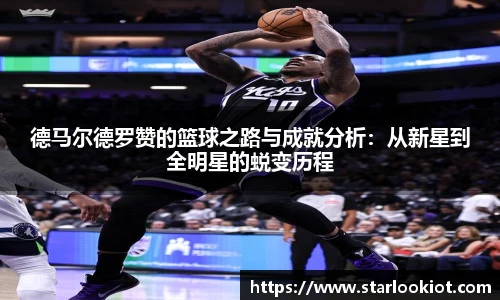 德马尔德罗赞的篮球之路与成就分析：从新星到全明星的蜕变历程