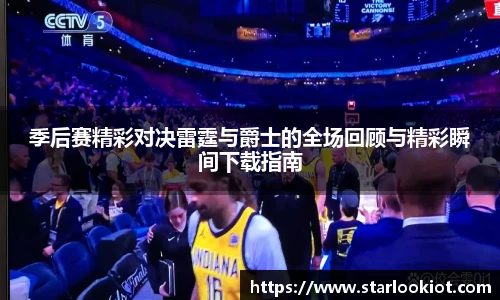 季后赛精彩对决雷霆与爵士的全场回顾与精彩瞬间下载指南